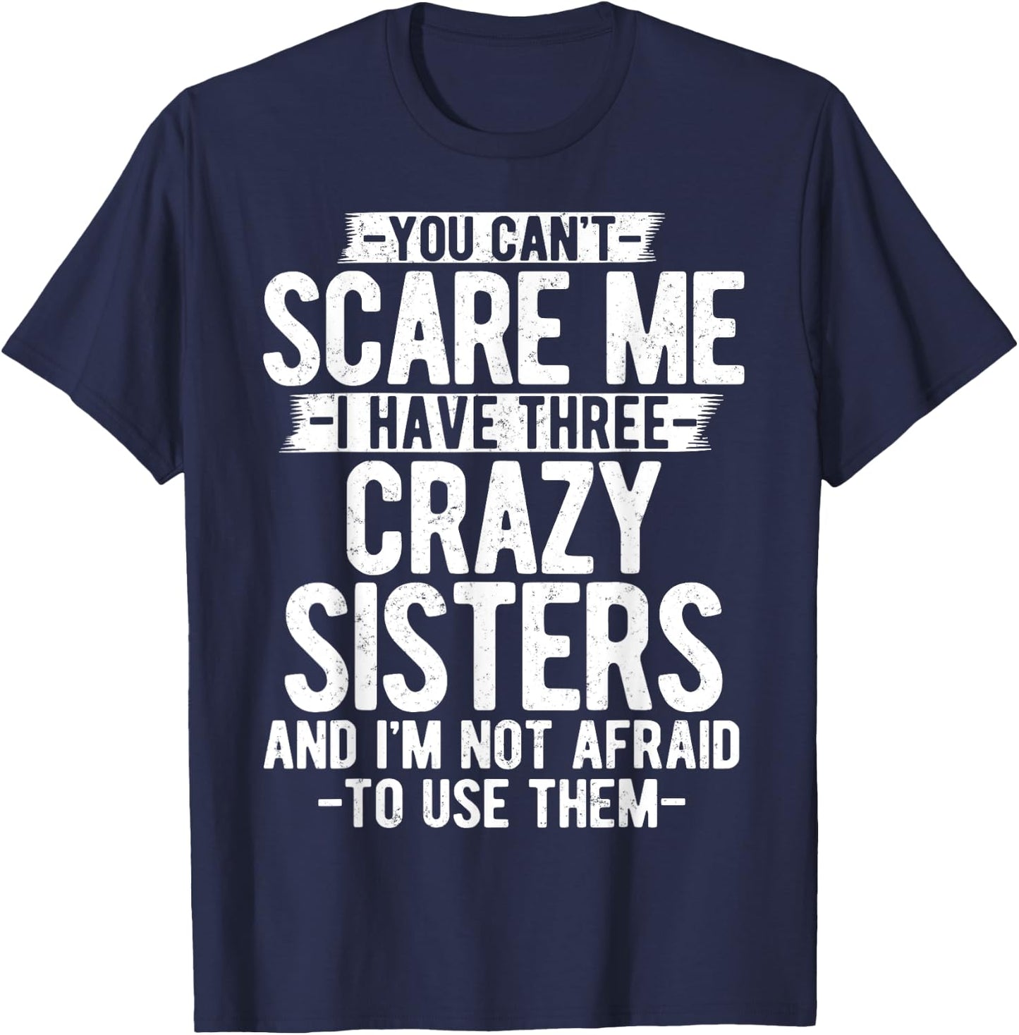 You Can't Scare Me I Have Three Crazy Sisters Funny Brother T-Shirt - T-Shirt | Navy