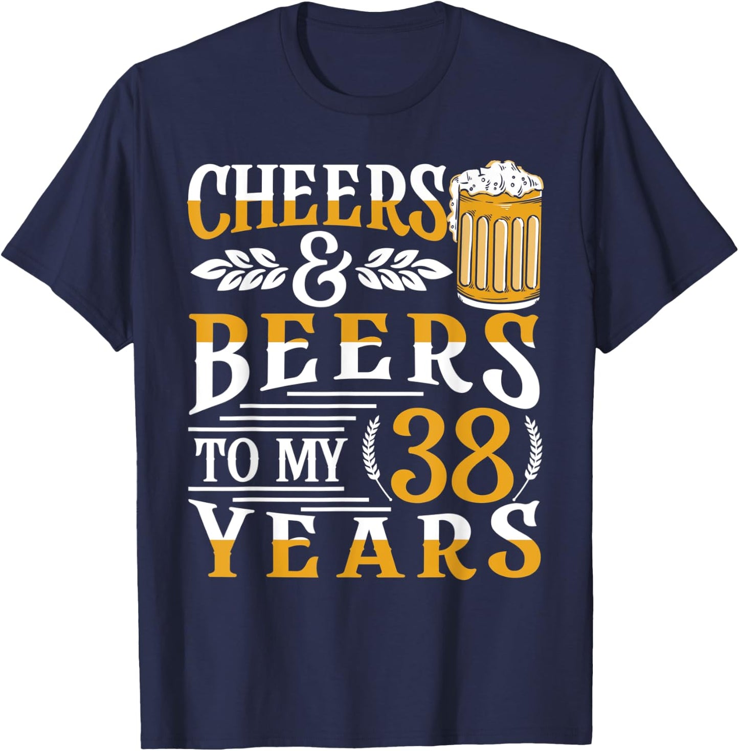 Cheers And Beers To My 38 Years 38th Birthday T-Shirt - T-Shirt | Navy
