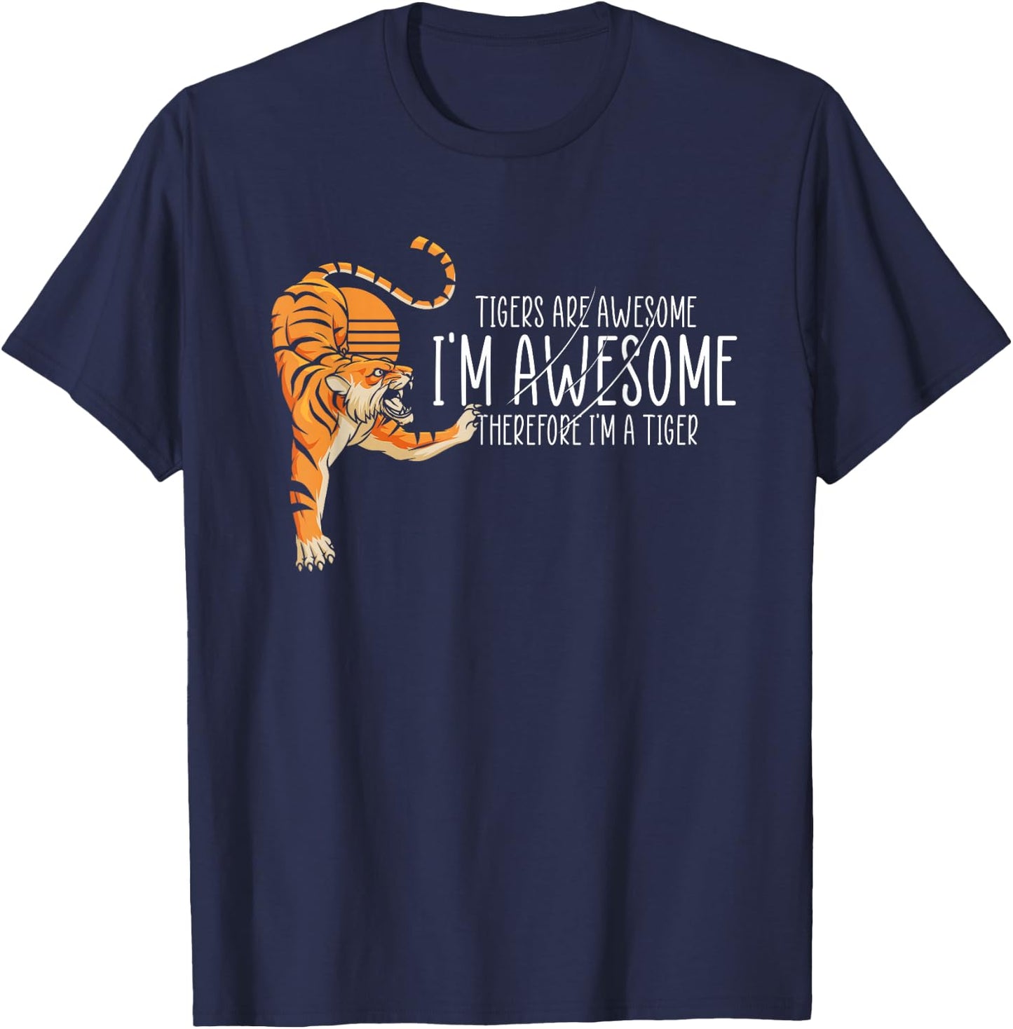 Tigers are Awesome I'm Awesome Therefore I'm A Tiger T-Shirt - T-Shirt | Navy