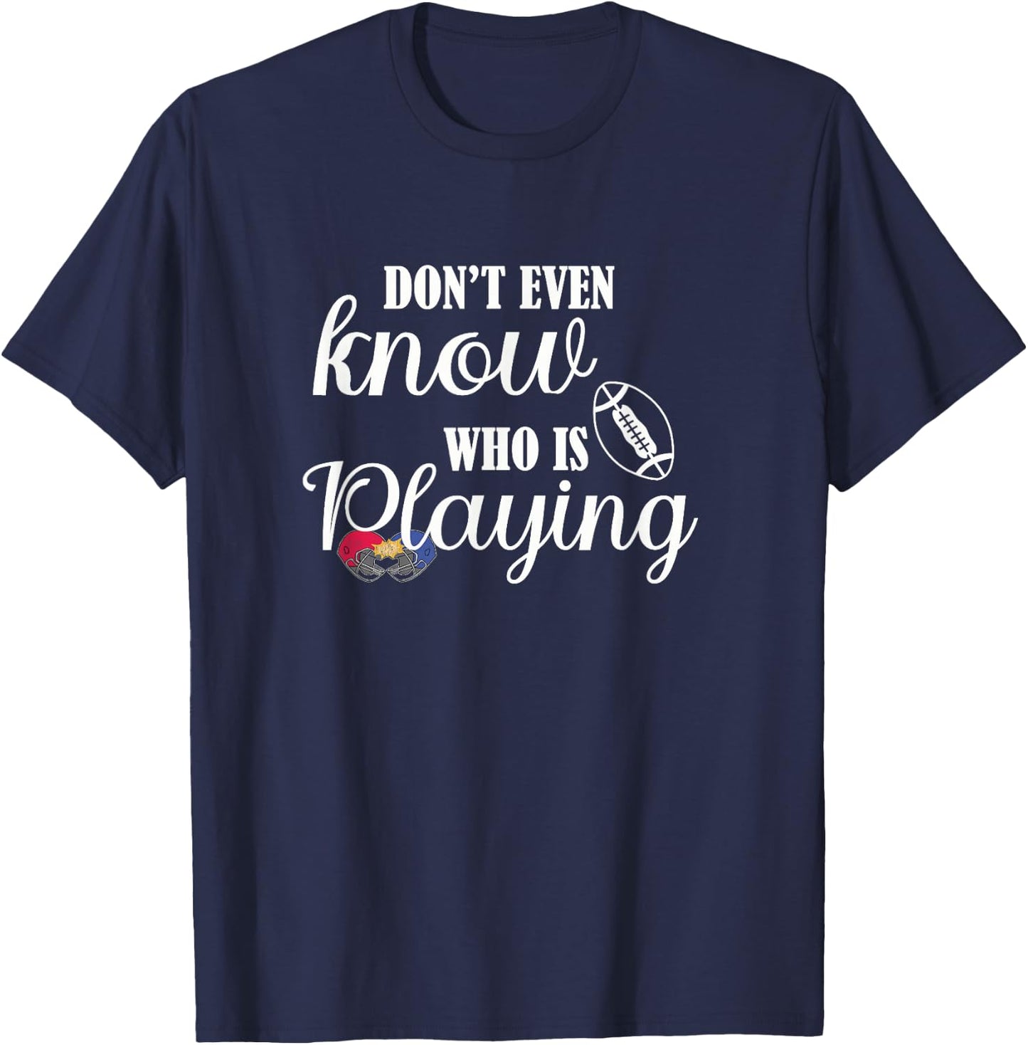 I Don't Even Know Who Is Playing Funny Football Fan Game Day T-Shirt - T-Shirt | Navy