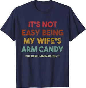 Its Not Easy Being My Wifes Arm Candy But Here I Am Nailin T-Shirt - T-Shirt | Navy