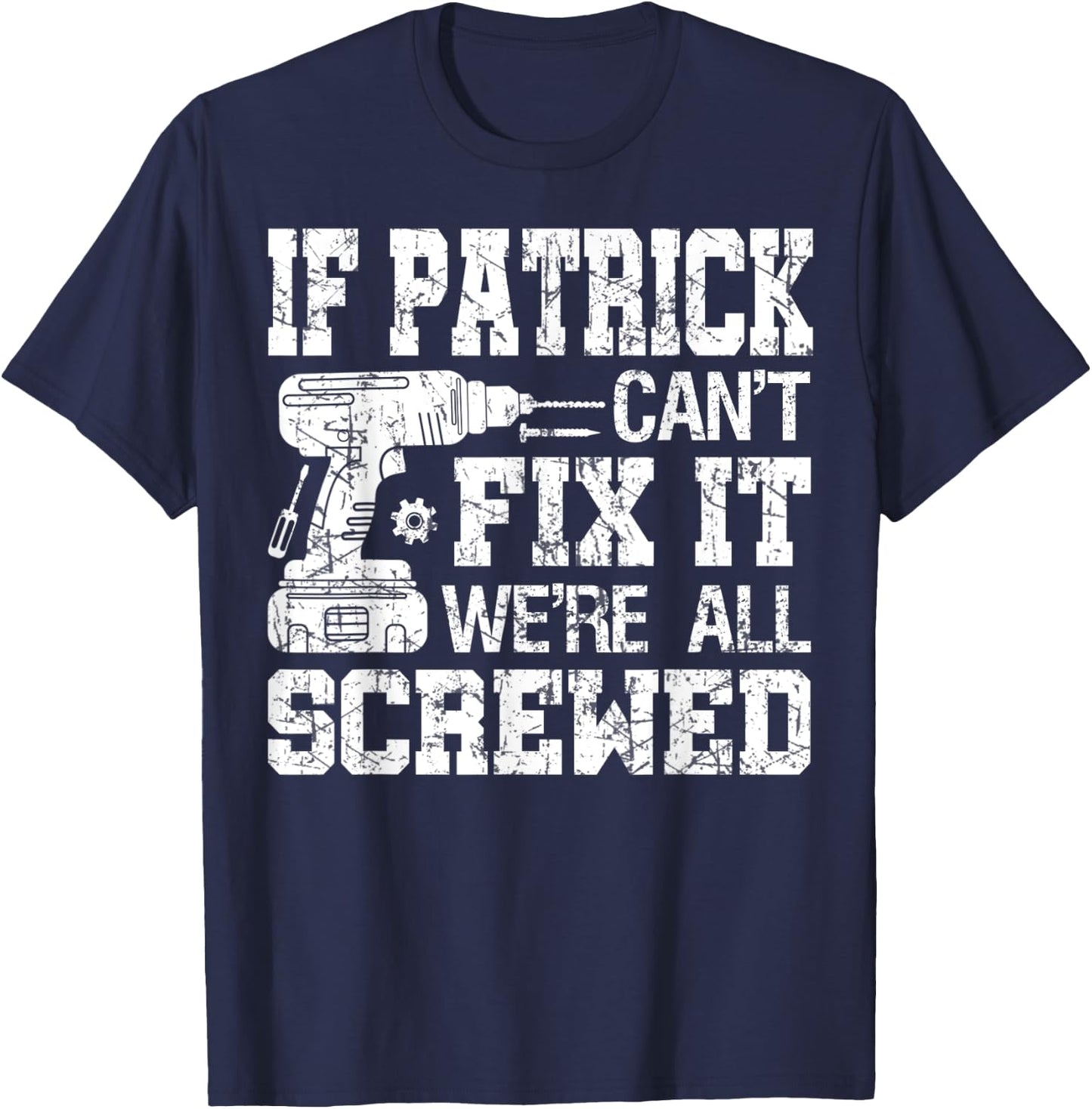 If Patrick Can't Fix it We're All Screwed Funny Fathers Day T-Shirt - T-Shirt | Navy