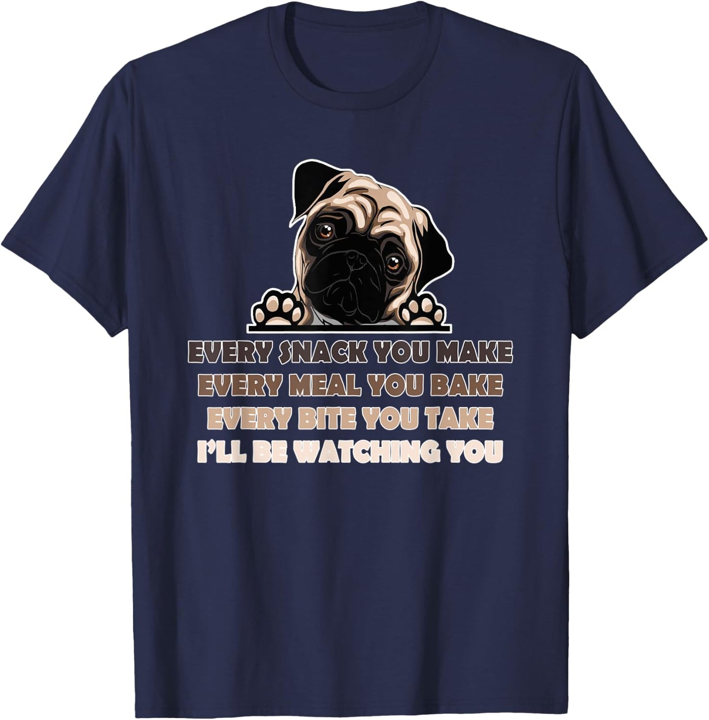 Every Snack You Make Every Meal You Bake Funny Pug Dog Lover Women T-Shirt - T-Shirt | Navy