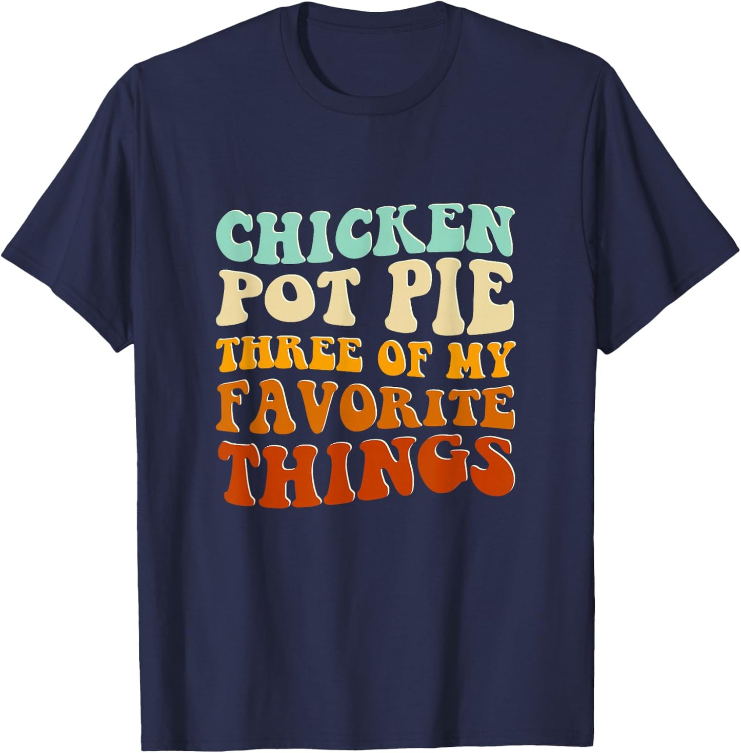 Chicken Pot Pie Three Of My Favorite Things Funny Pot Pie T-Shirt - T-Shirt | Navy