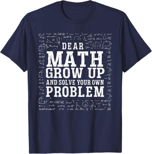 Dear Math Grow Up And Solve Your Own Problem Funny Math T-Shirt - T-Shirt | Navy