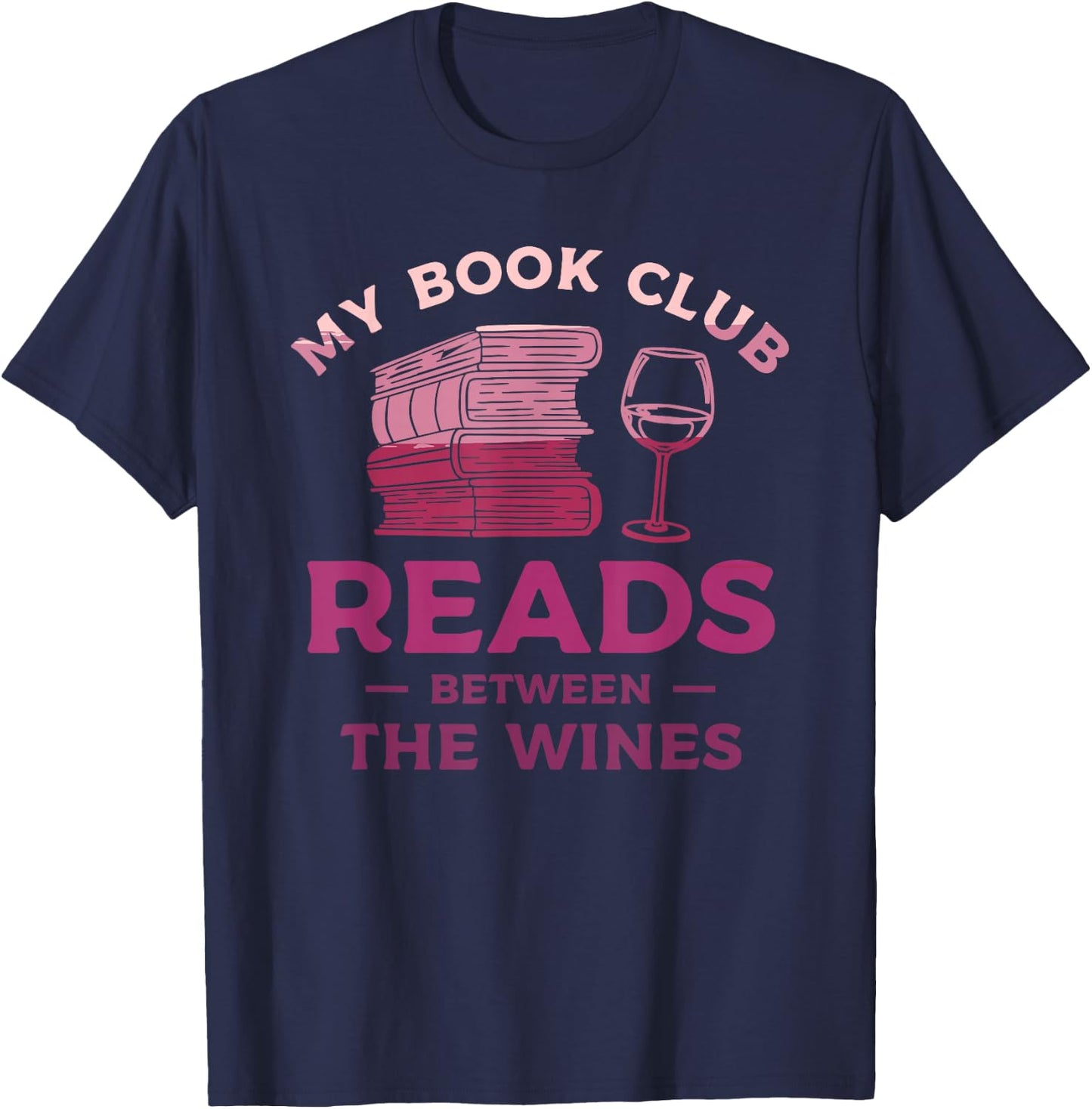 My Book Club Reads Between The Wines Wine Drinking T-Shirt - T-Shirt | Navy