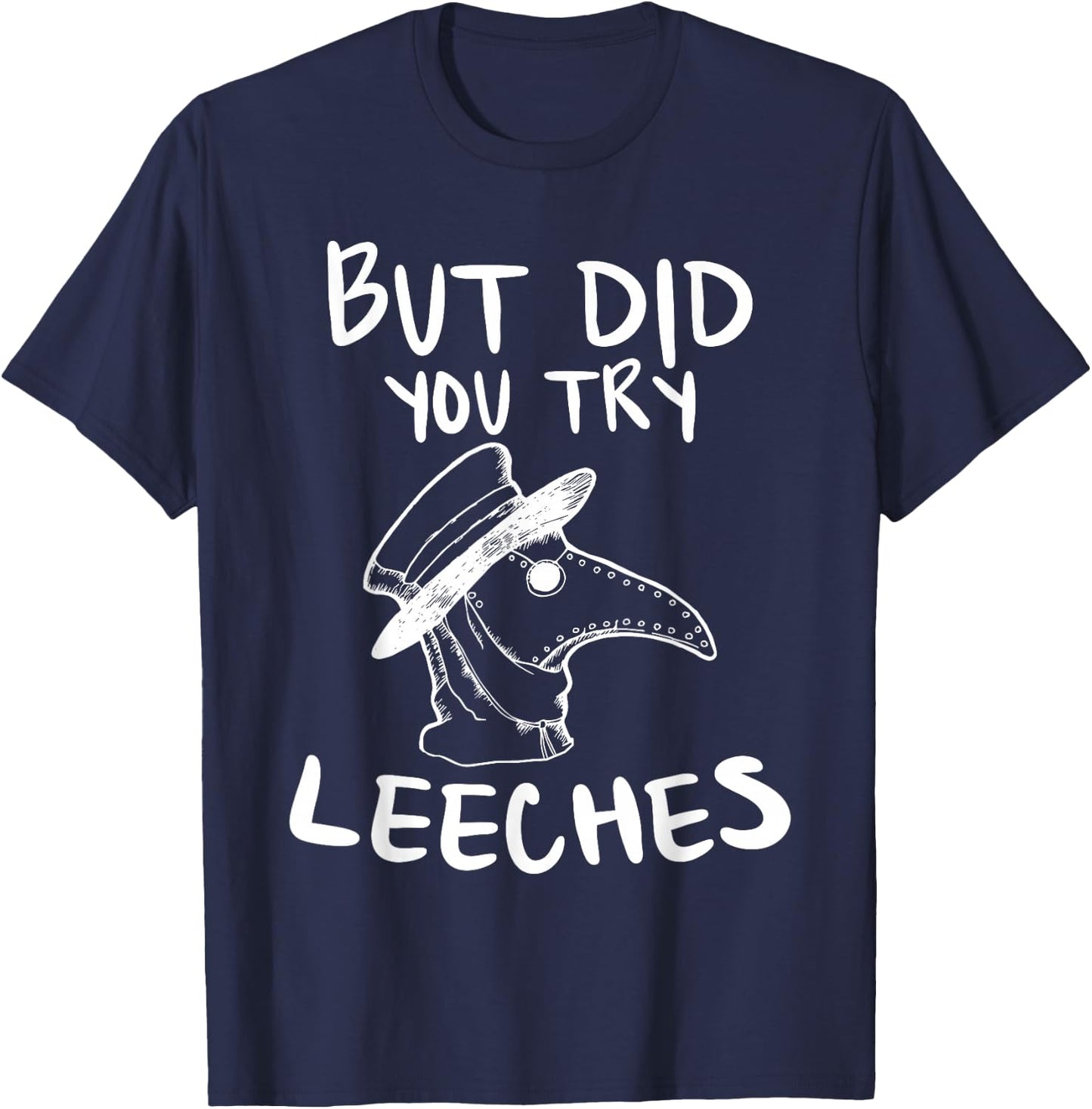 But Did You Try Leeches Plague Doctor Middle Age Medicines T-Shirt - T-Shirt | Navy