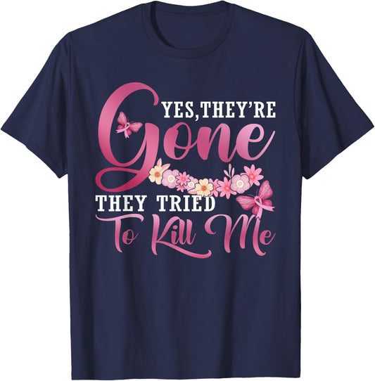 Yes They're Gone They Tried To Kill Me Breast Cancer Warrior T-Shirt - T-Shirt | Navy