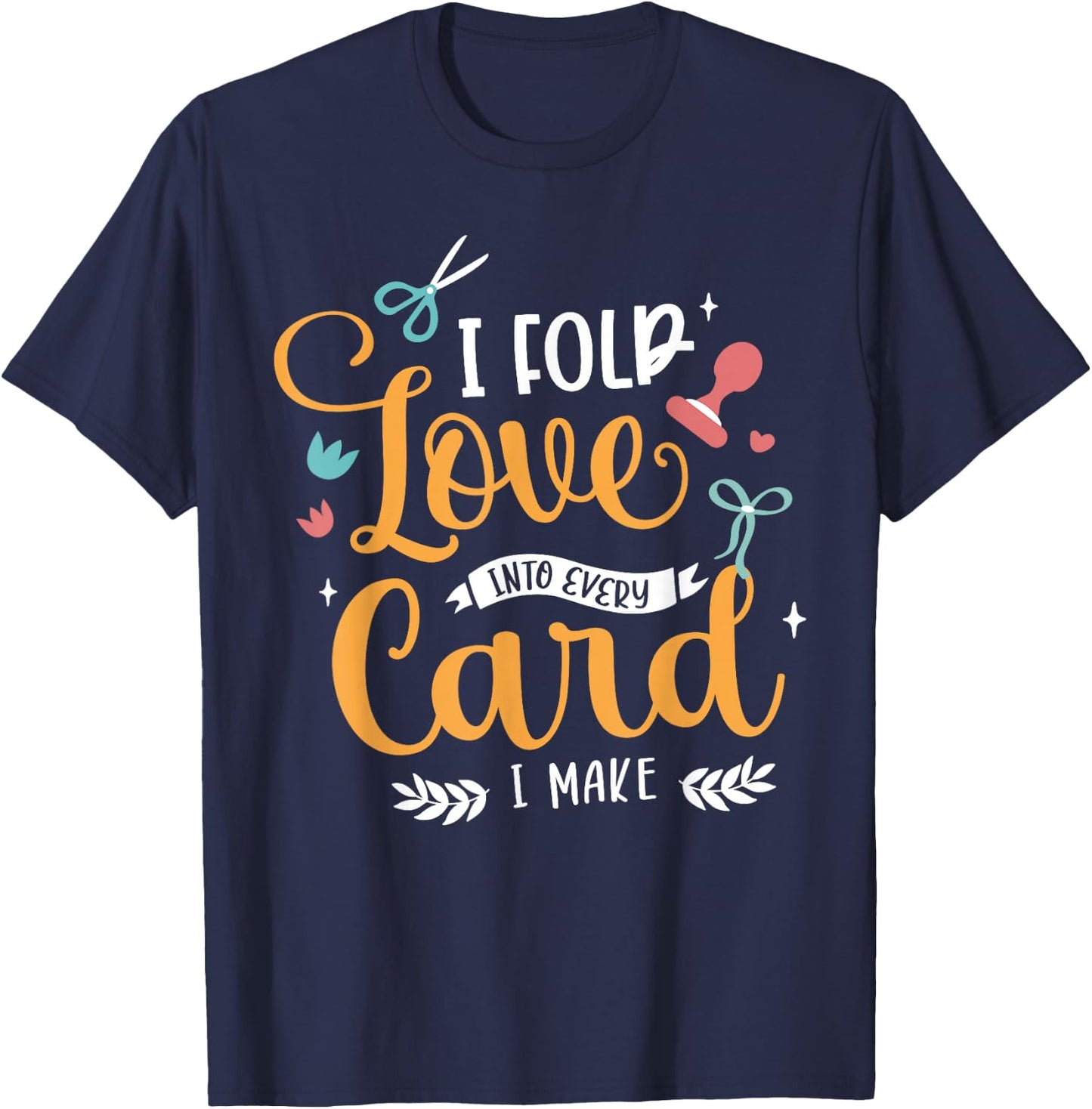 I Fold Love Into Every Card I Make Cardmaking Crafter T-Shirt - T-Shirt | Navy