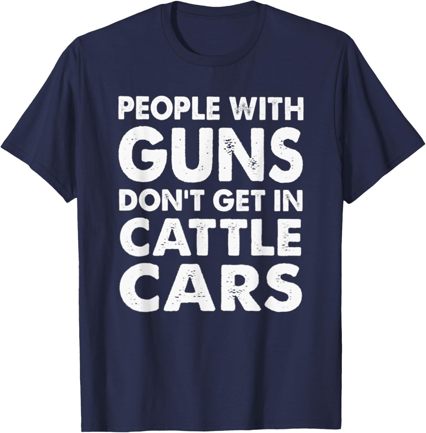 People With Guns Don't Get In Cattle Cars T-Shirt - T-Shirt | Navy