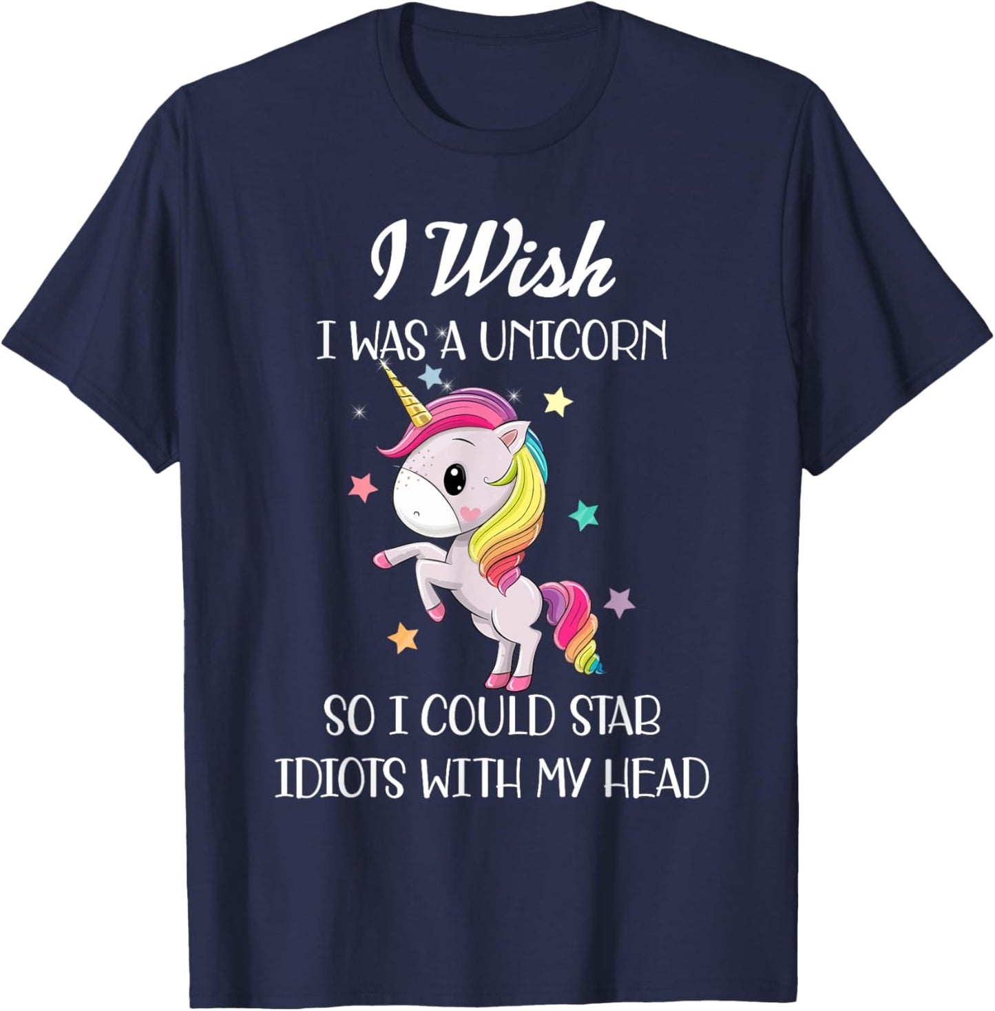 I Wish Was A Unicorn So I Could Stab Idiots With My Head T-Shirt - T-Shirt | Navy
