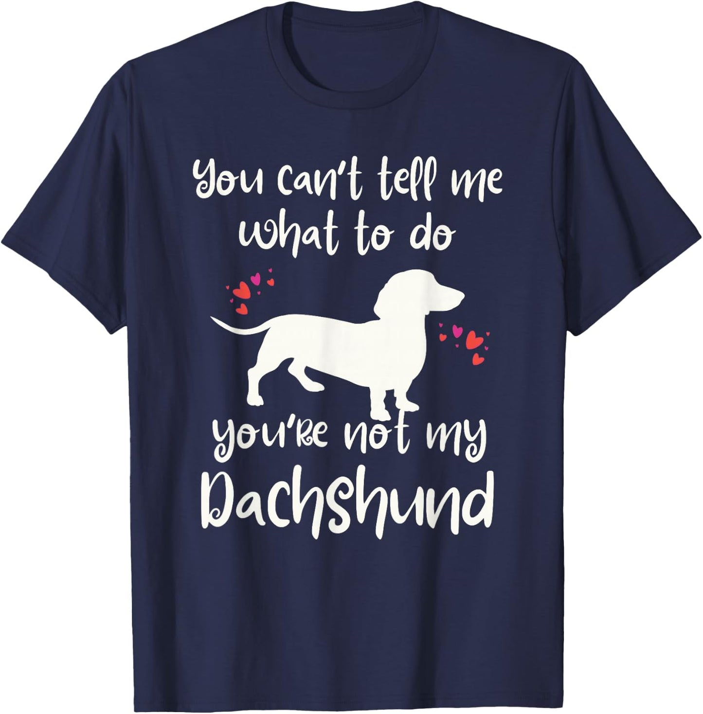 You Can't Tell Me What to Do Not My Dachshund Funny Doxie T-Shirt - T-Shirt | Navy