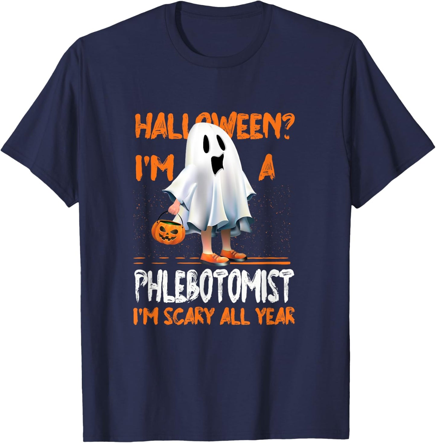 Phlebotomist I'm Scary All Year Halloween Phlebotomy Spooky T-Shirt - T-Shirt | Navy