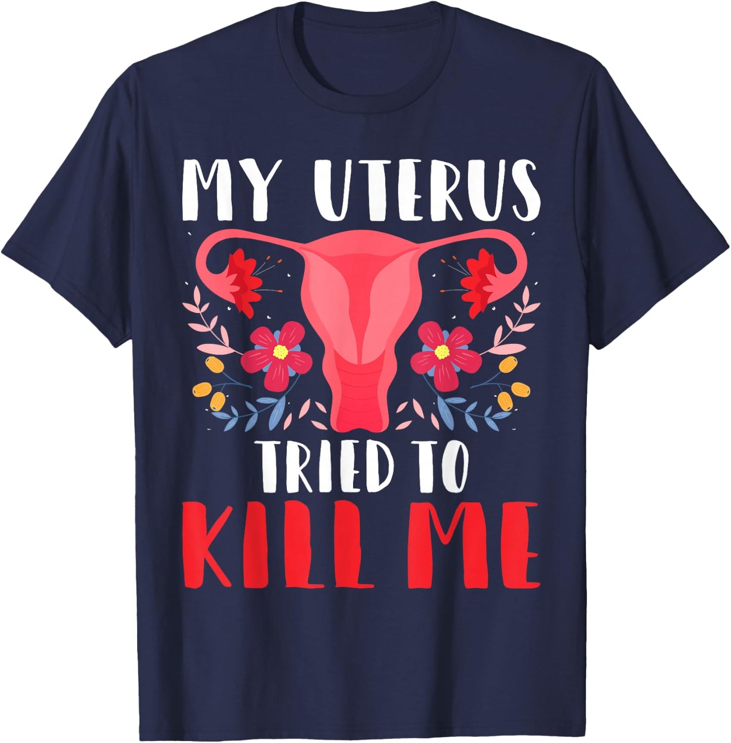 My Uterus Tried to Kill Me - Hysterectomy Survivor Uterus T-Shirt - T-Shirt | Navy