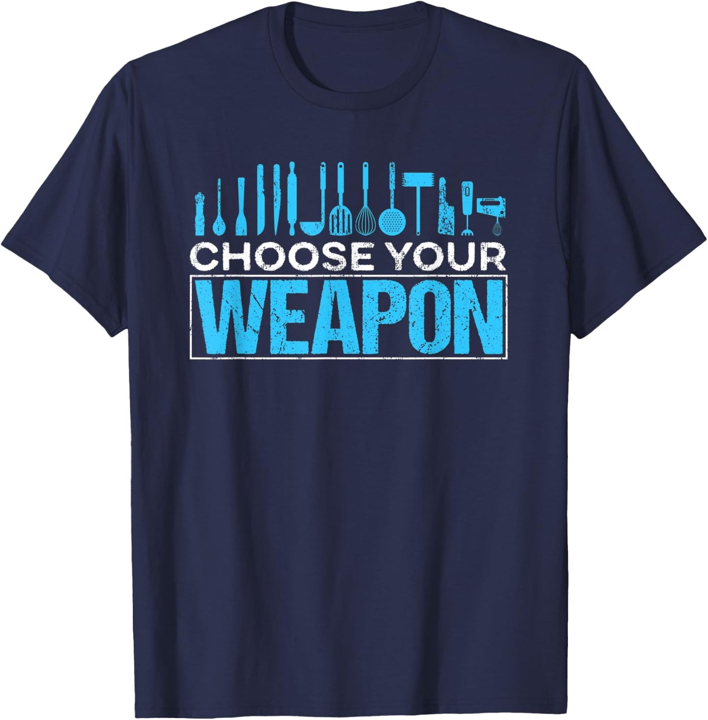 Choose your Weapon Restaurant Chef T-Shirt - T-Shirt | Navy