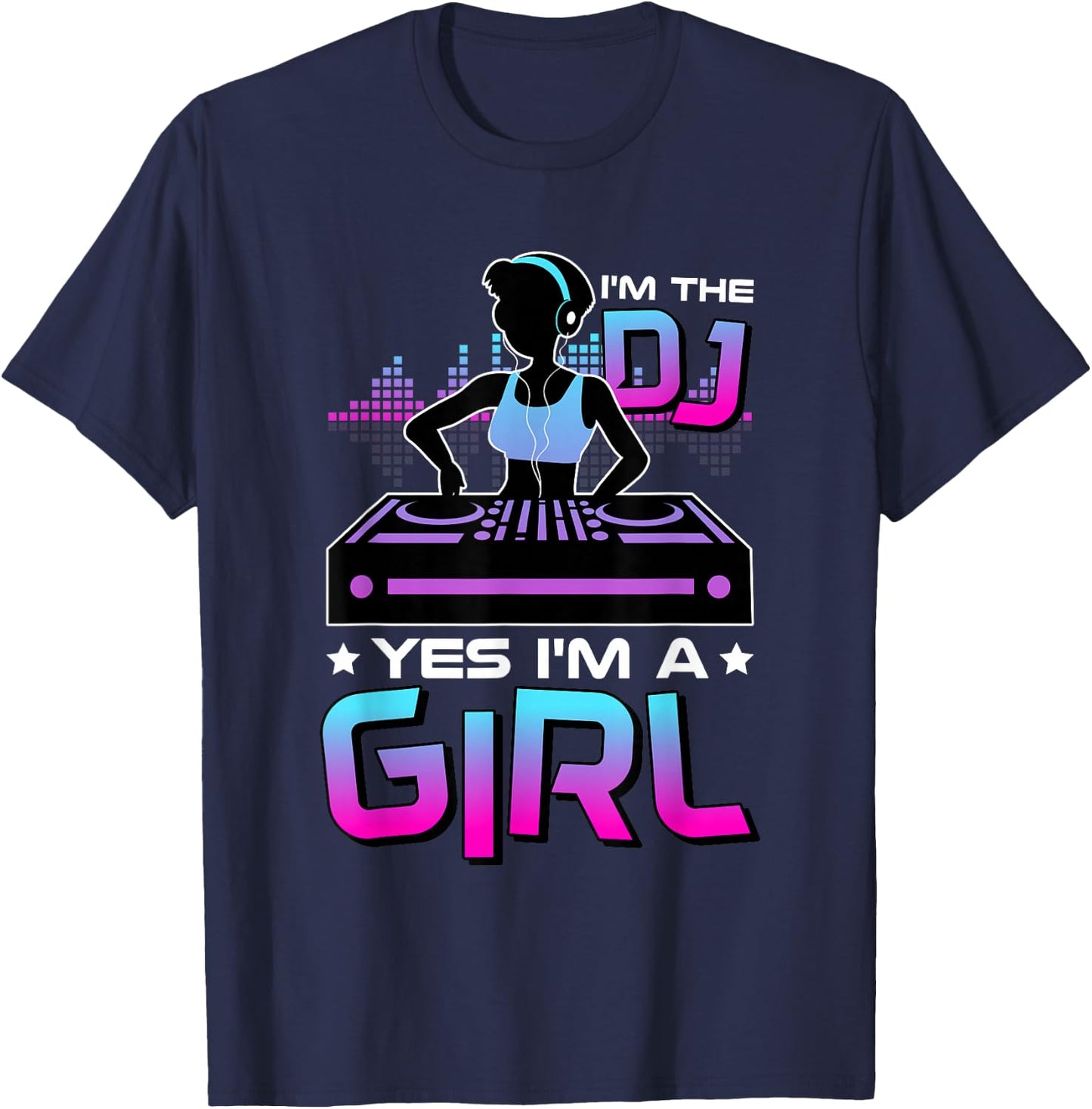 I'M The Dj Yes I'M A Girl, Electronic Party DJ T-Shirt - T-Shirt | Navy