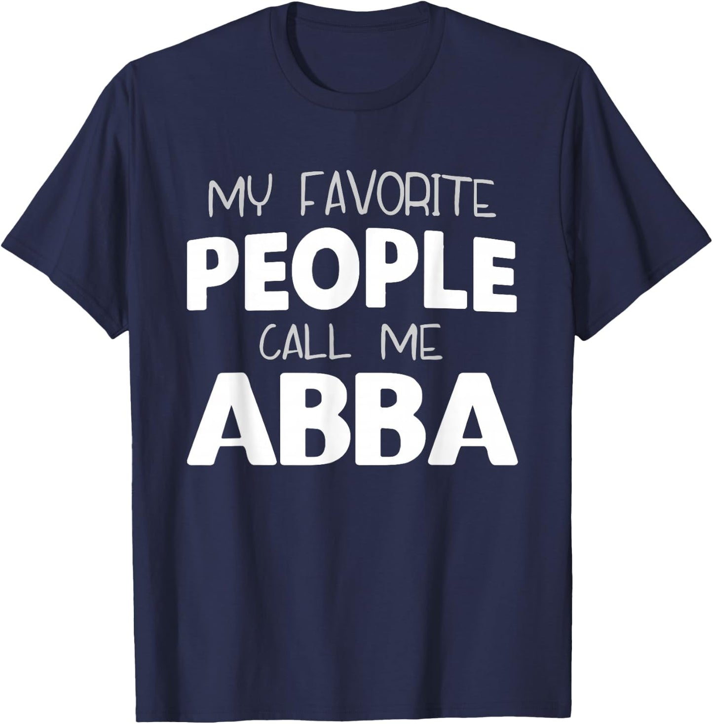 My Favorite People Call Me Abba Funny T-Shirt - T-Shirt | Navy