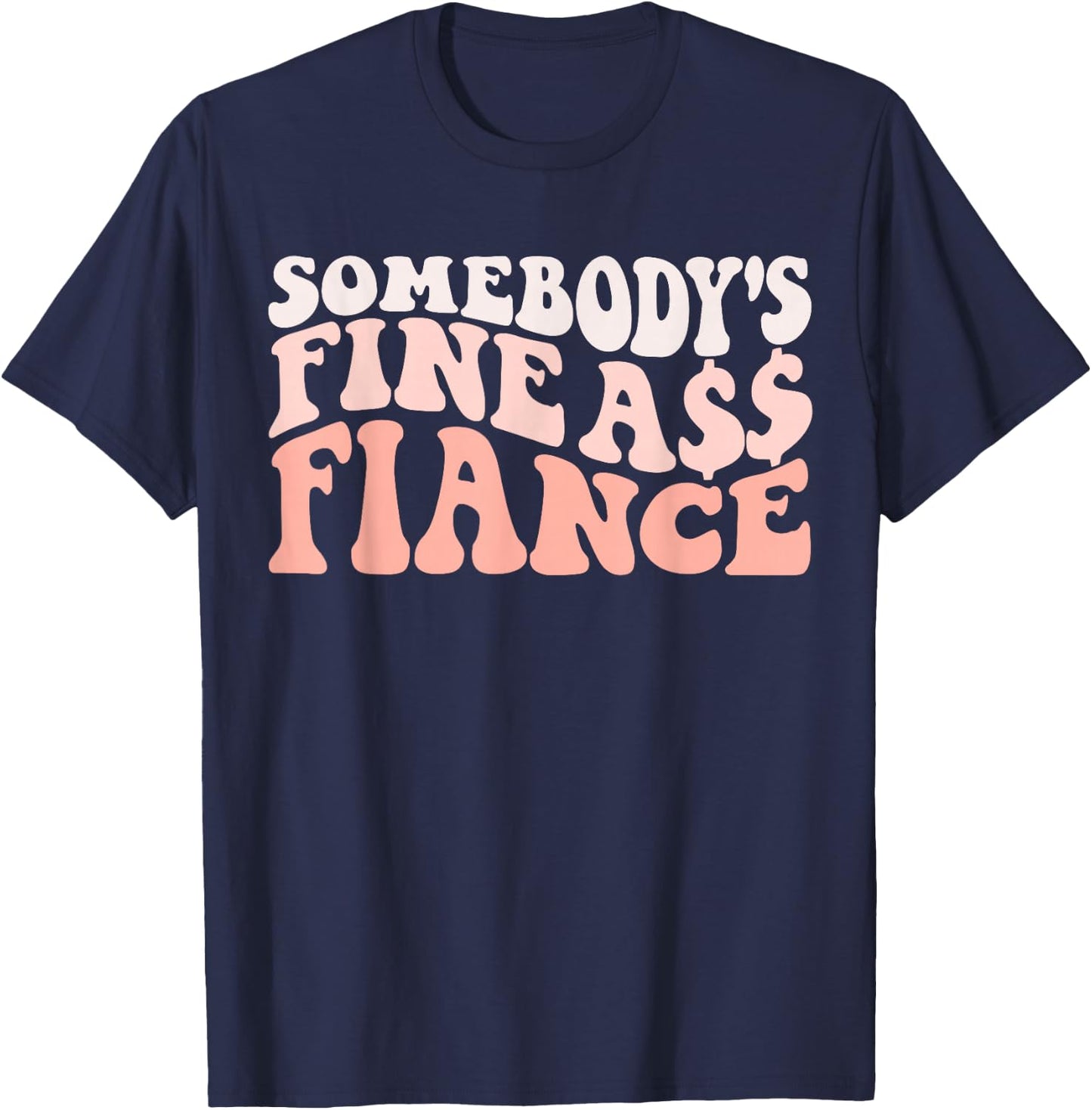 I Love my Fiance & Best Fiance Ever Honeymoon Crew Engaged Couples Somebody's Fine Ass Fiancee Engagement Party T-Shirt - T-Shirt | Navy