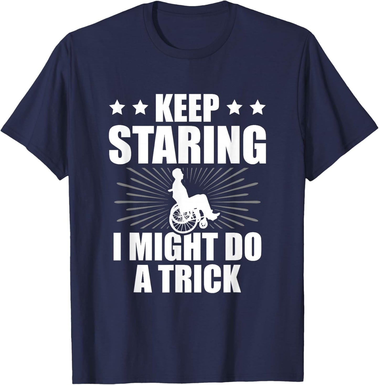 Keep Staring I Might Do A Trick Disability Paraplegic T-Shirt - T-Shirt | Navy