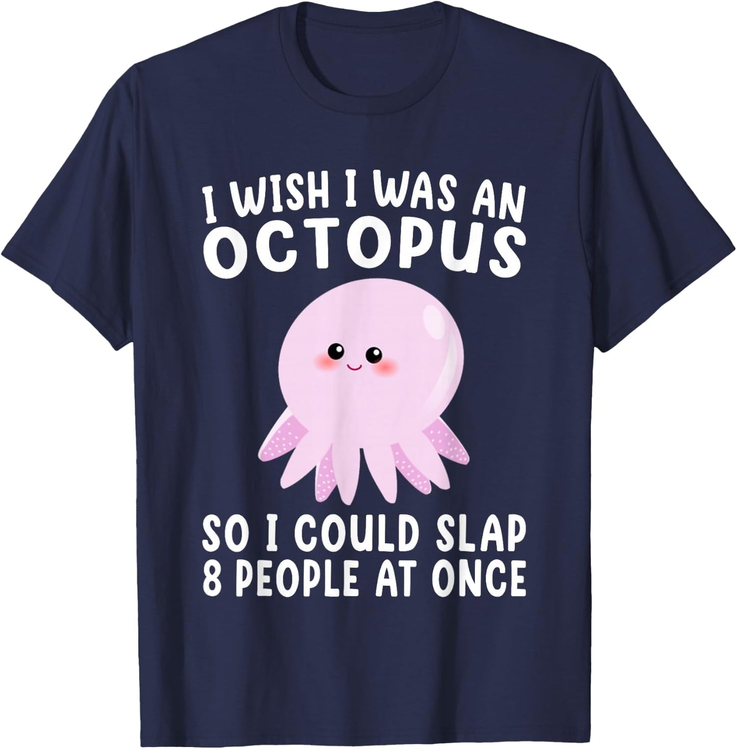 I Wish I Was An Octopus Slap 8 People At Once Funny Octopus T-Shirt - T-Shirt | Navy