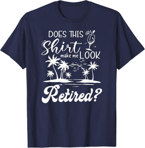 Does This Shirt Make Me Look Retired Funny Retirement Summer T-Shirt - T-Shirt | Navy