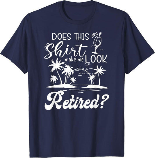 Does This Shirt Make Me Look Retired Funny Retirement Summer T-Shirt - T-Shirt | Navy