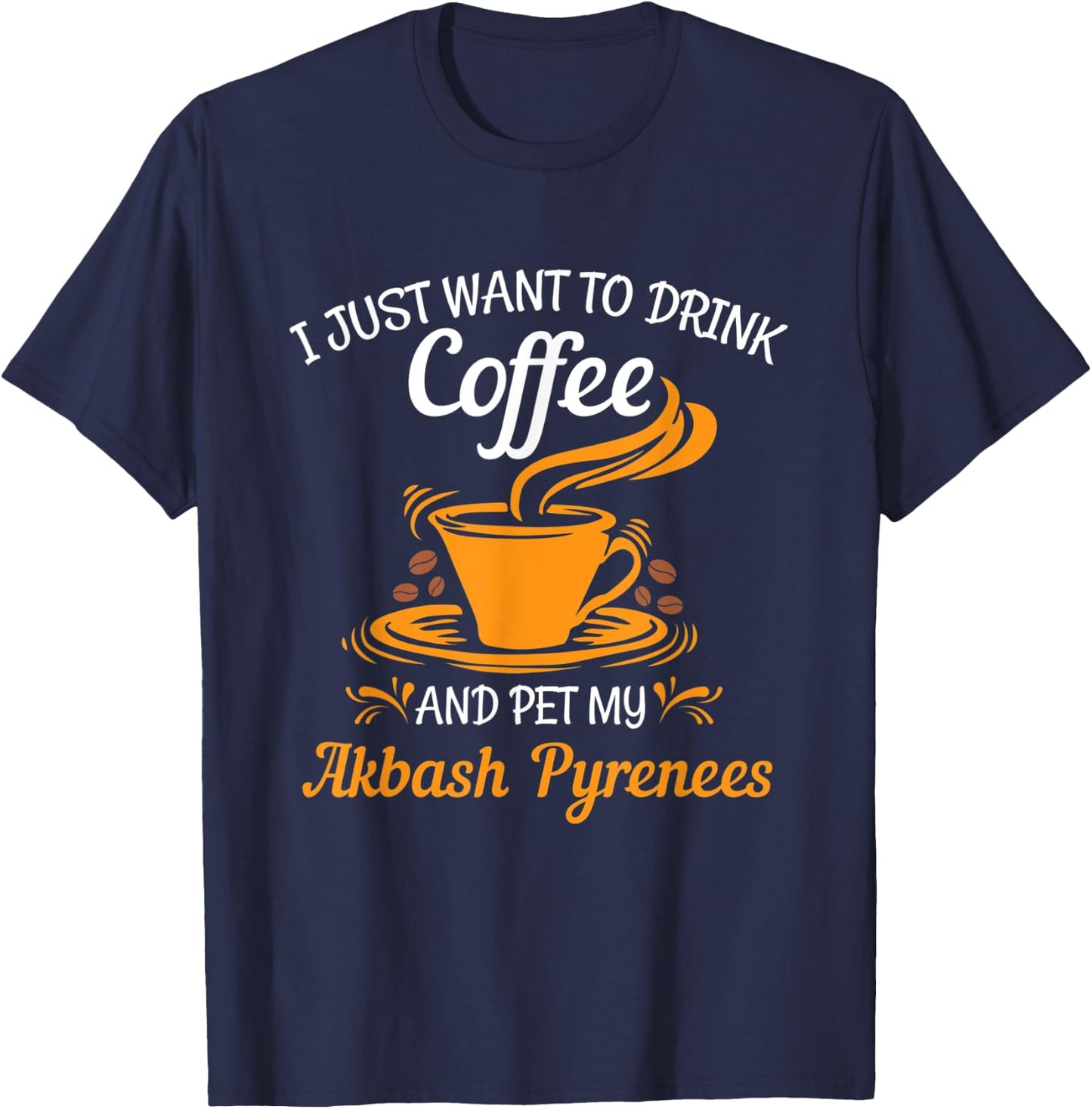 Drink coffee pet my Akbash Pyrenees fun gift T-Shirt - T-Shirt | Navy