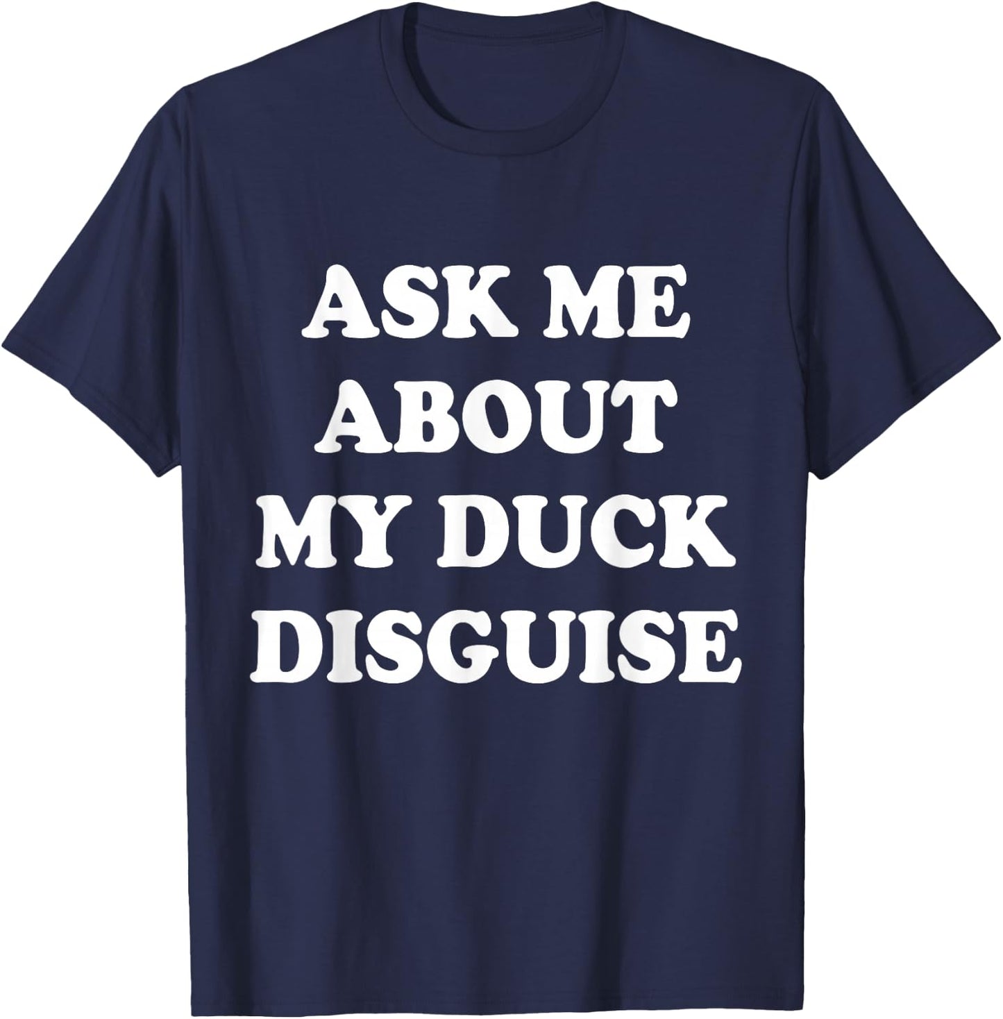 Ask Me About My Duck Disguise T-Shirt - T-Shirt | Navy