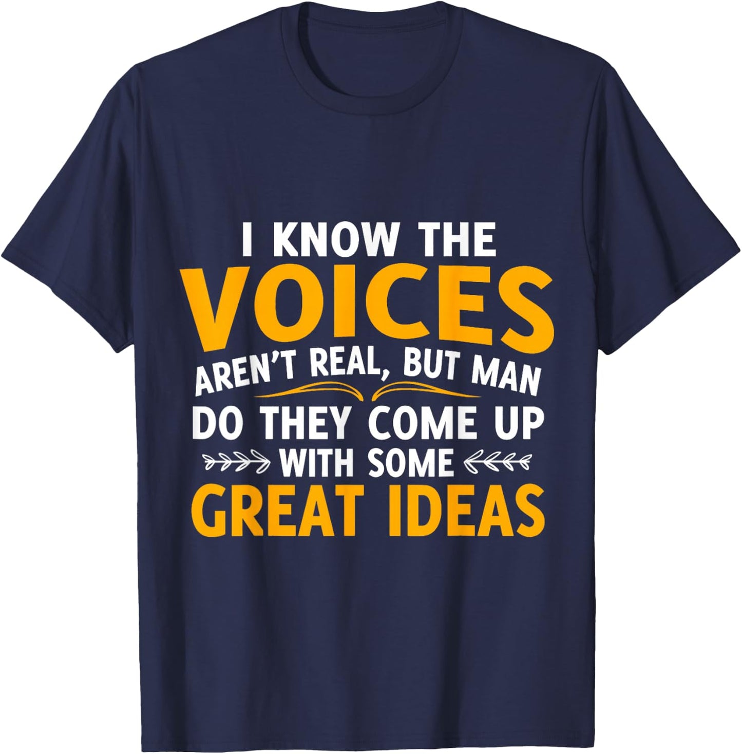I Know The Voices Aren't Real But Men Do They Come T-Shirt - T-Shirt | Navy