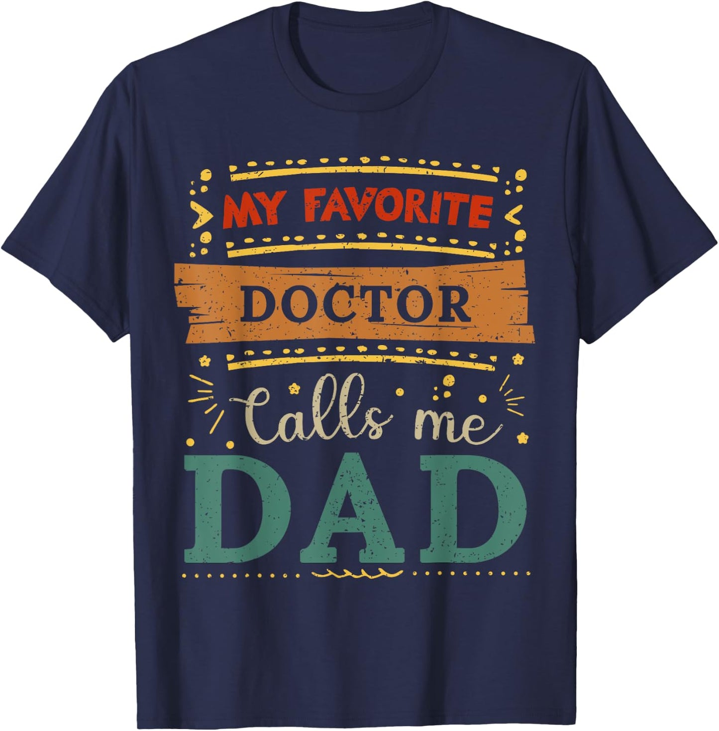 My favorite Doctor calls me dad Doctor dad T-Shirt - T-Shirt | Navy