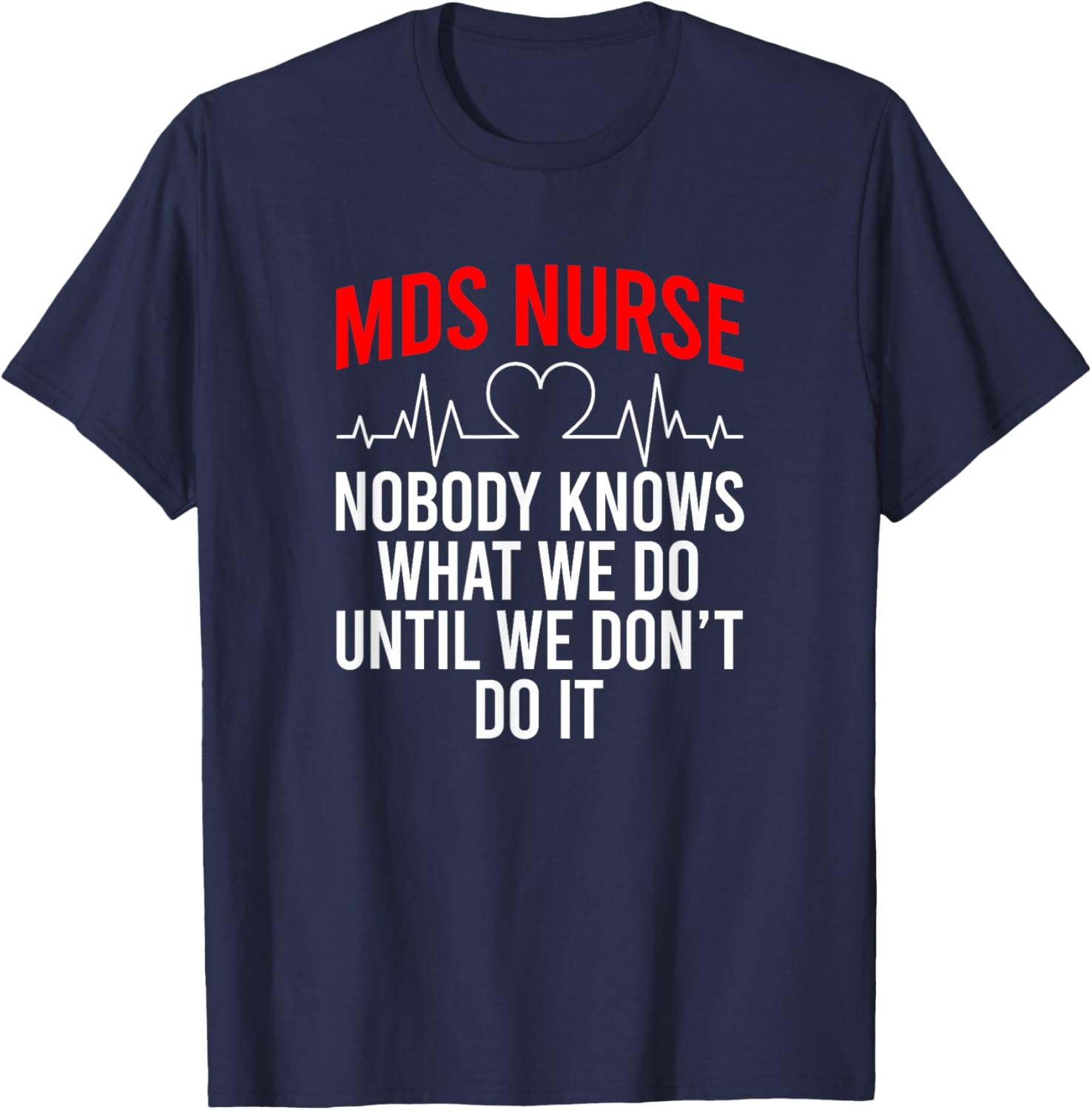 MDS Nurse Funny MDS Nursing MDS Nurses T-Shirt - T-Shirt | Navy