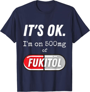 It's Ok I'm On 500mg Of Fukitol Funny Sarcasm T-Shirt - T-Shirt | Navy