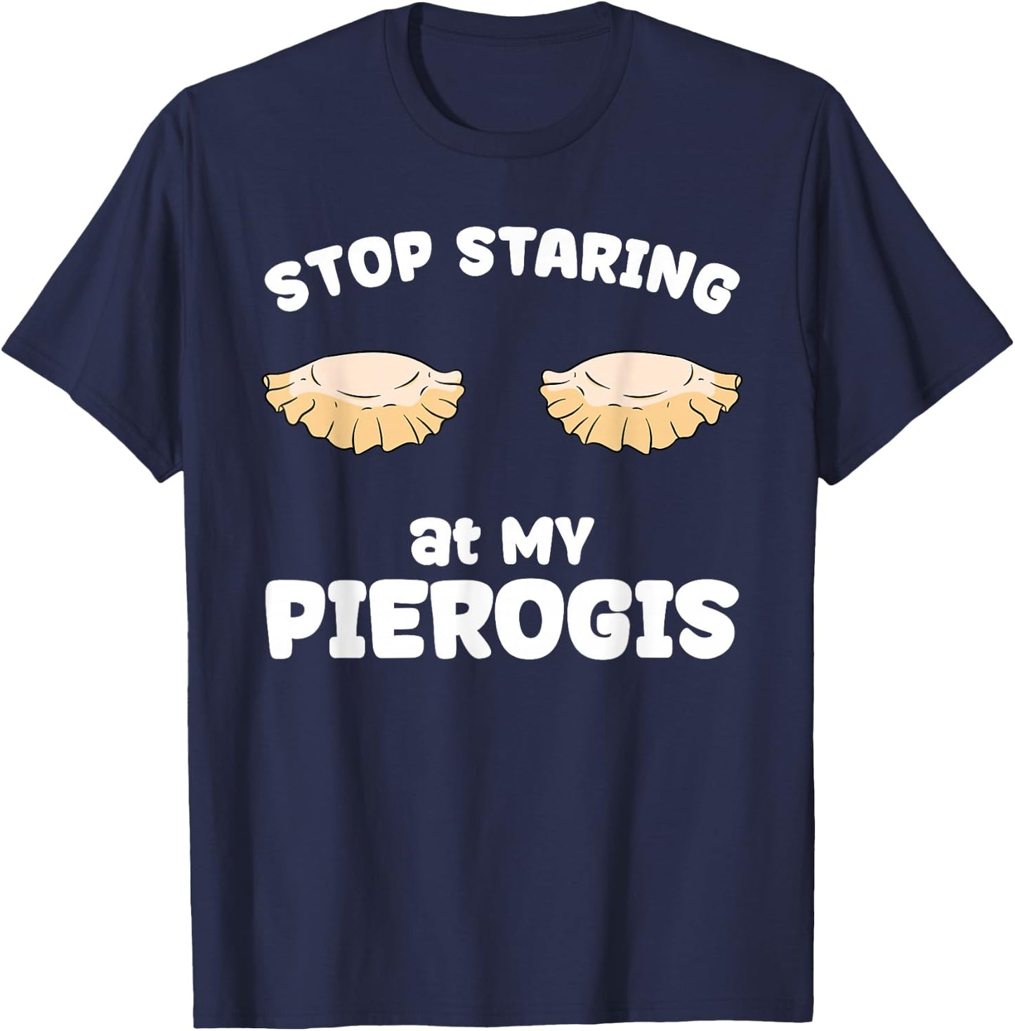 Pierogi Stop Staring at My Pierogis T-Shirt - T-Shirt | Navy