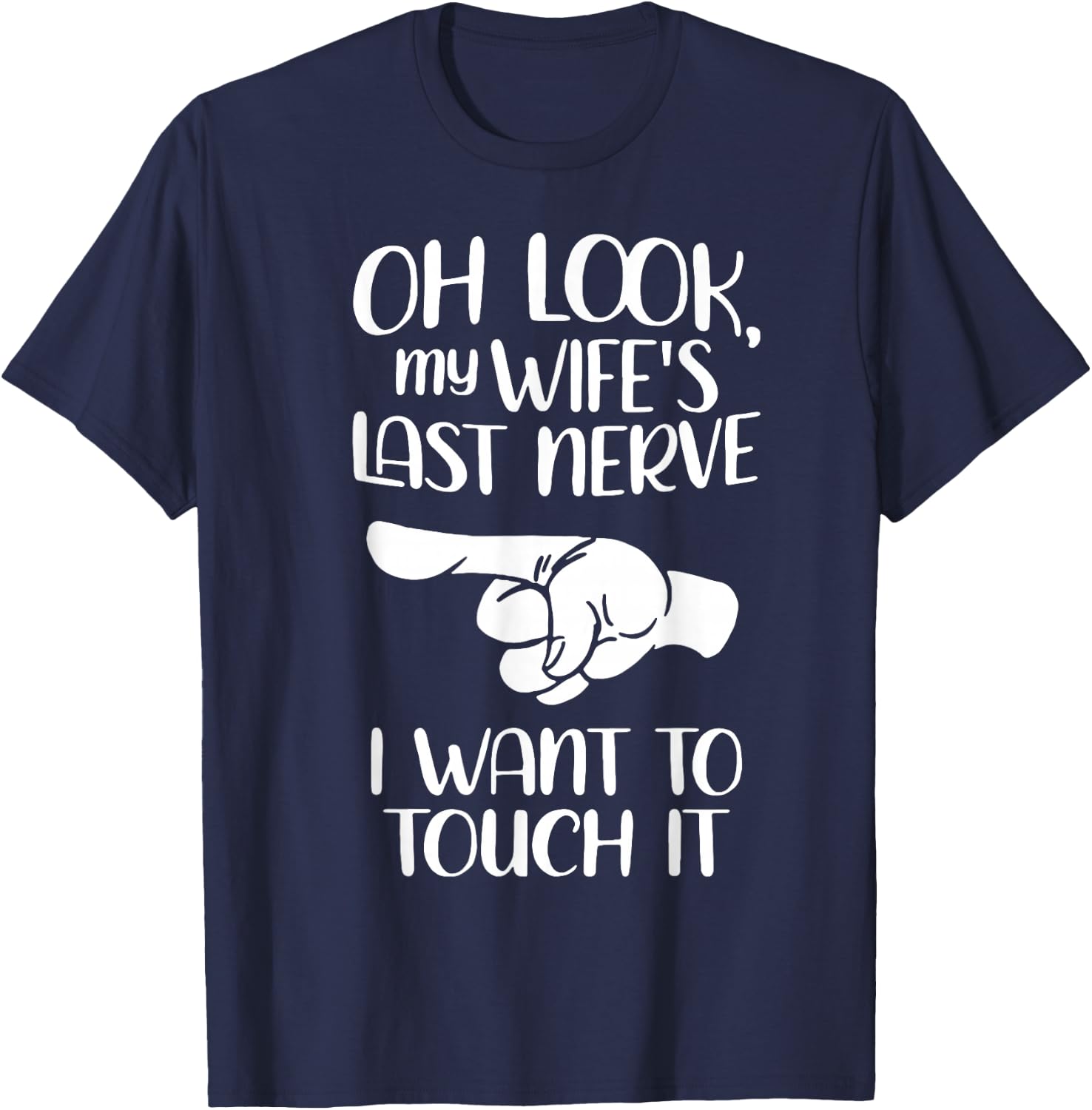 Oh Look My Wife's Last Nerve I Want To Touch It T-Shirt - T-Shirt | Navy