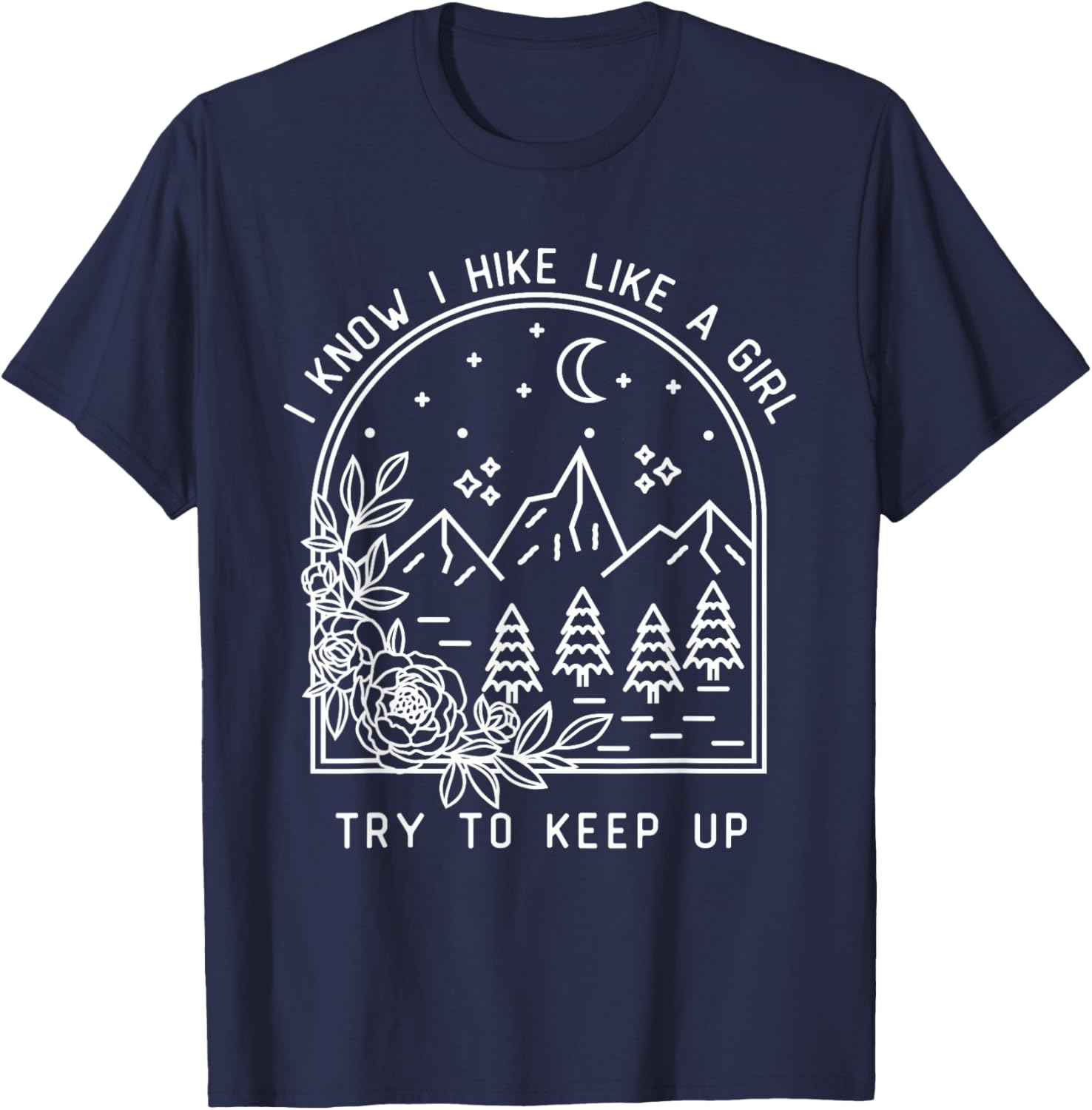I Know I Hike Like a Girl Try To Keep Up Funny Hiking Hiker T-Shirt - T-Shirt | Navy