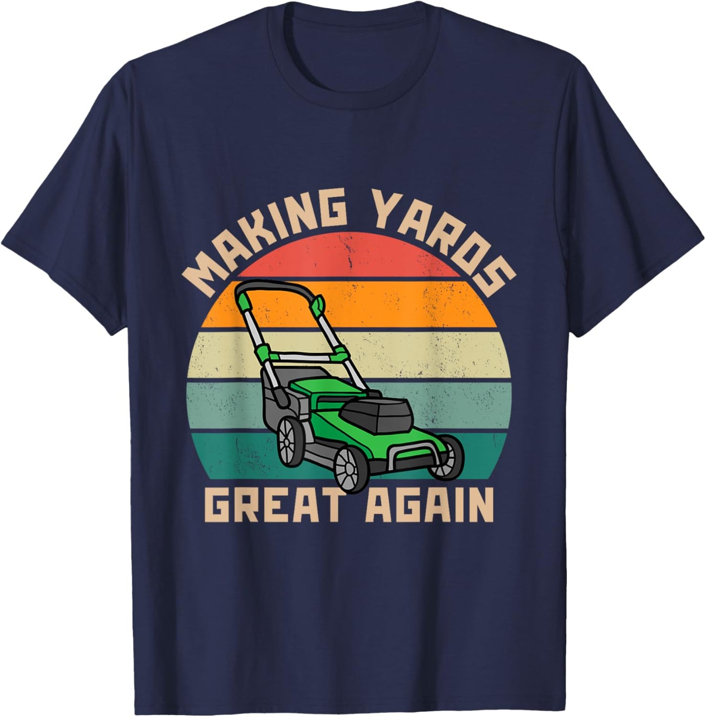 Funny Making Yards Great Again Fathers Day Mower Mowing T-Shirt - T-Shirt | Navy