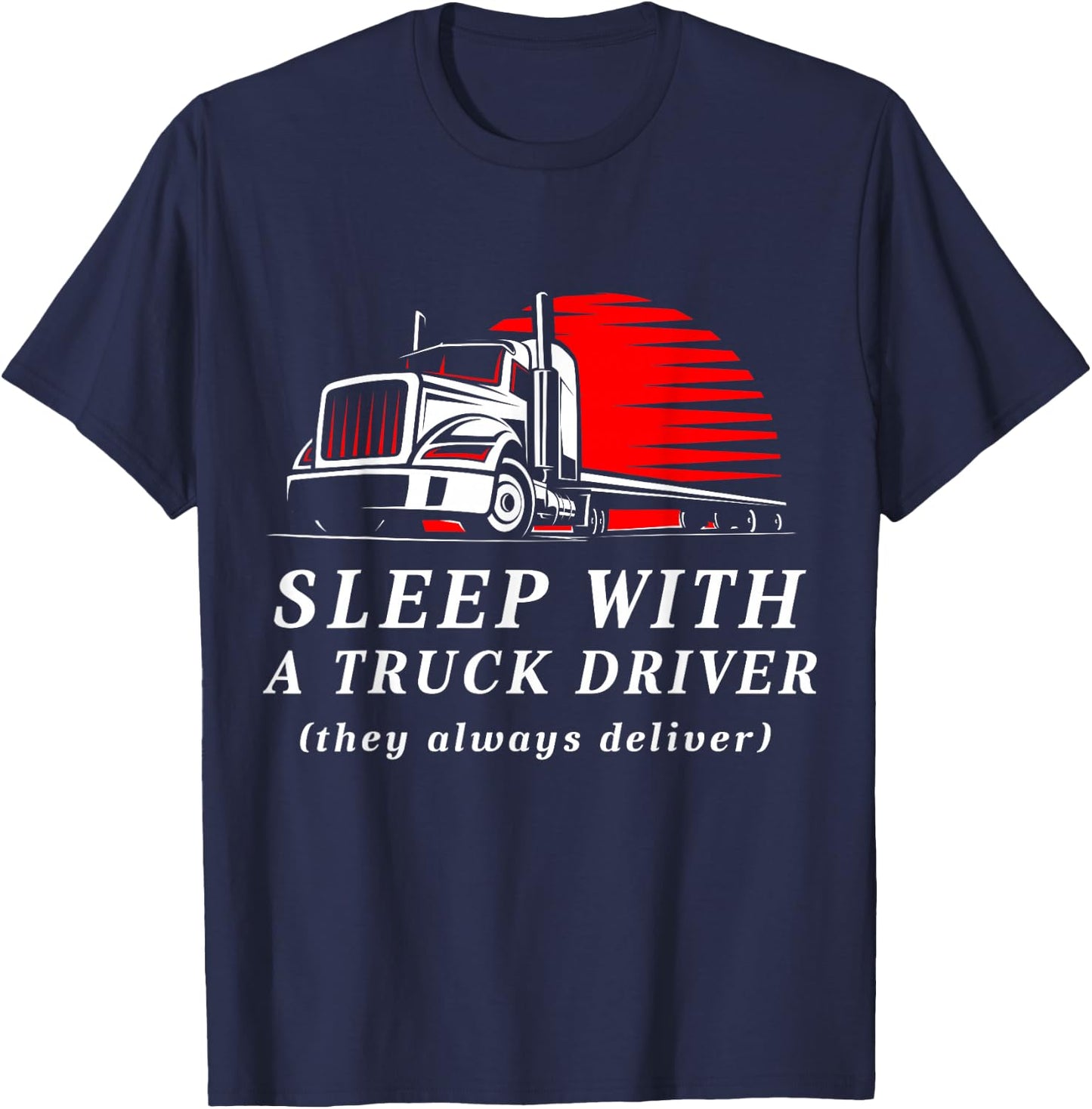 Sleep With a Trucker They Always Deliver Funny Truck Driver T-Shirt - T-Shirt | Navy