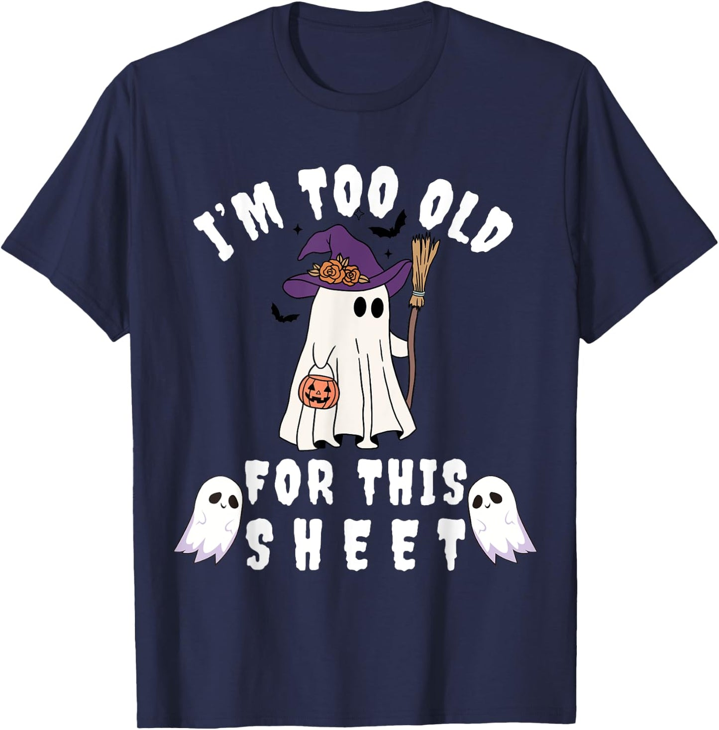 I'm Too Old For This Sheet Funny Halloween Boo Ghost T-Shirt - T-Shirt | Navy