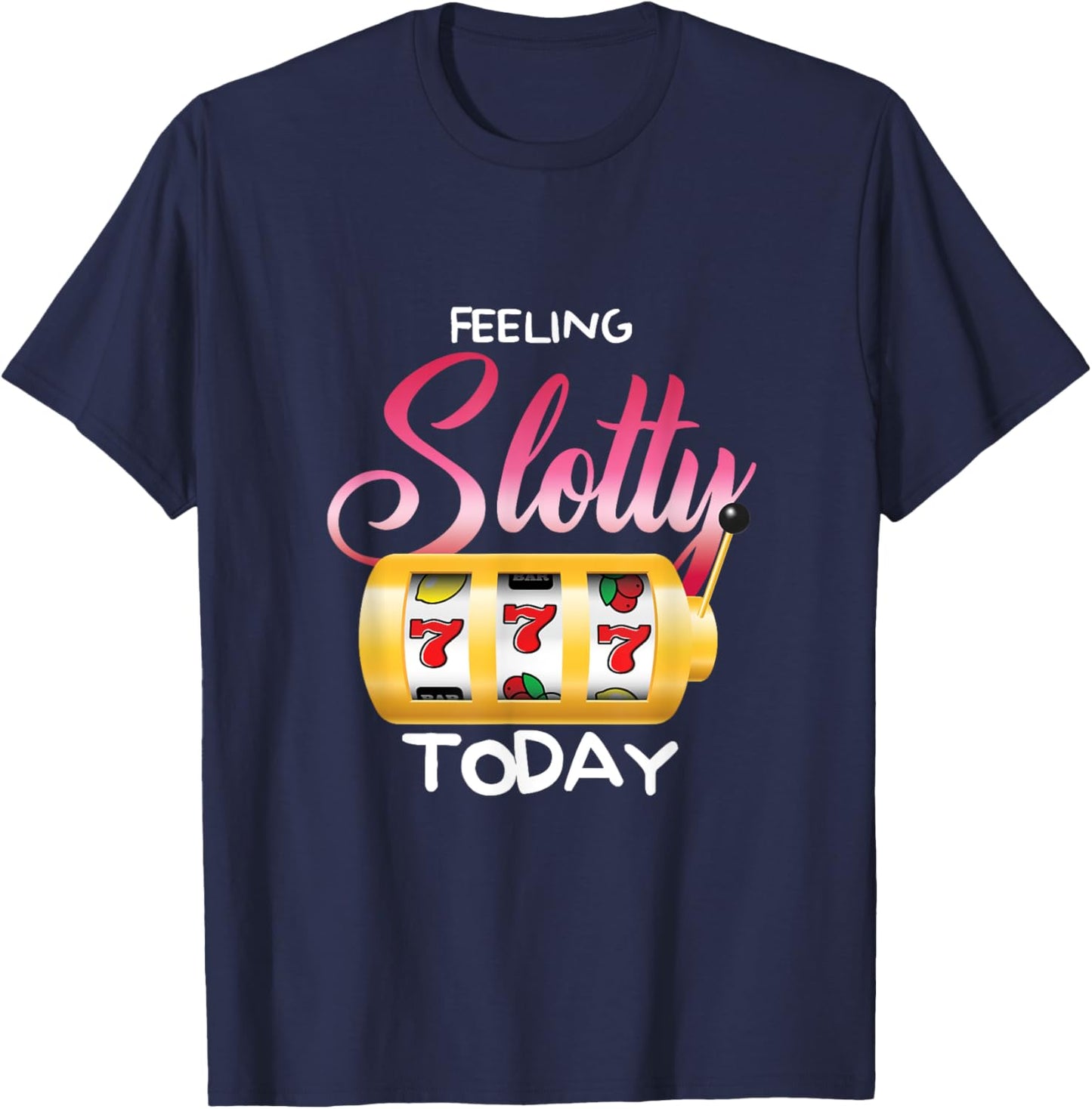 Feeling Slotty Today | Gambling Slot Machine | Casino T-Shirt - T-Shirt | Navy