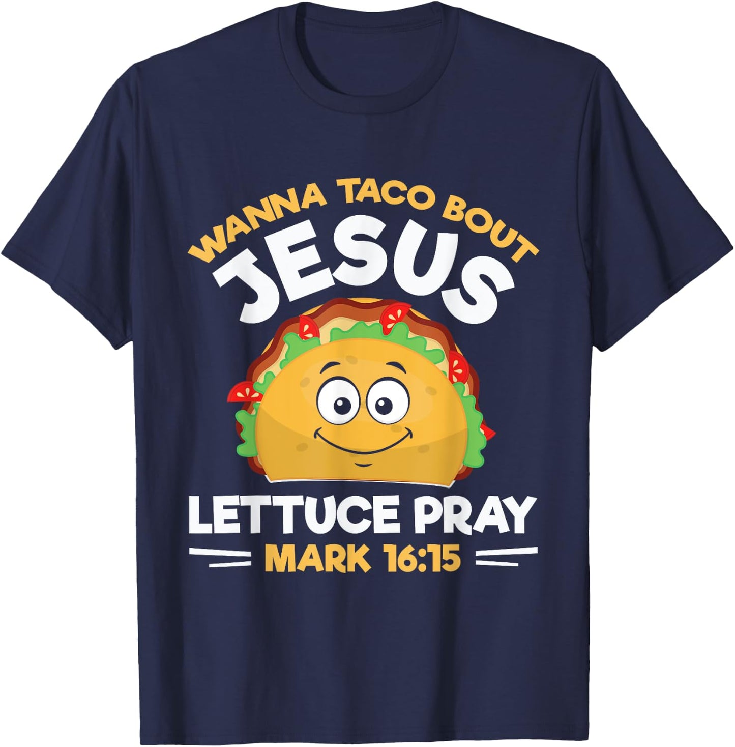Wanna Taco Bout Jesus Lettuce Pray Mark 16:15 Nacho Gifts T-Shirt - T-Shirt | Navy