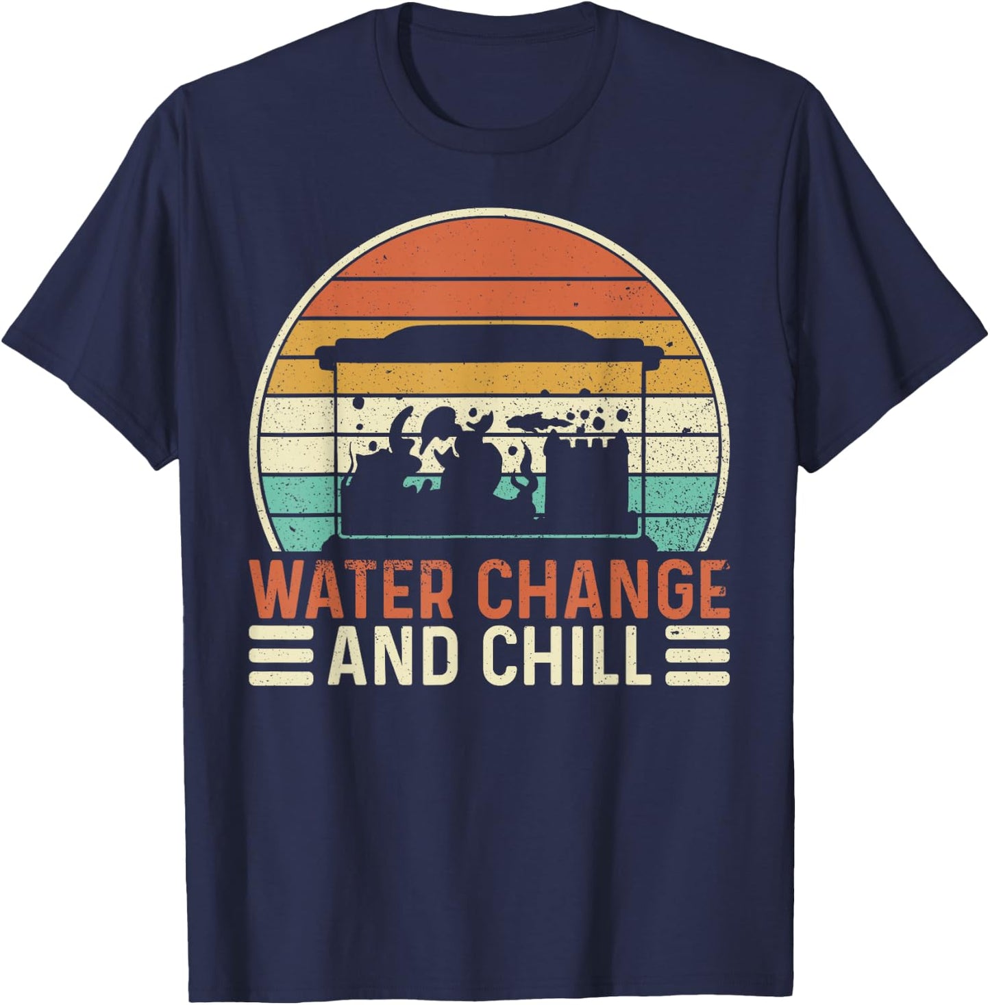 Water Change and Chill Fish Tank Lover Funny Aquarist T-Shirt - T-Shirt | Navy