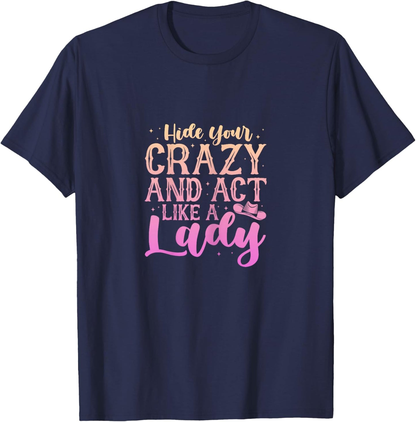 Cowgirl Cowboy Hide Your Crazy And Act Like A Lady T-Shirt - T-Shirt | Navy