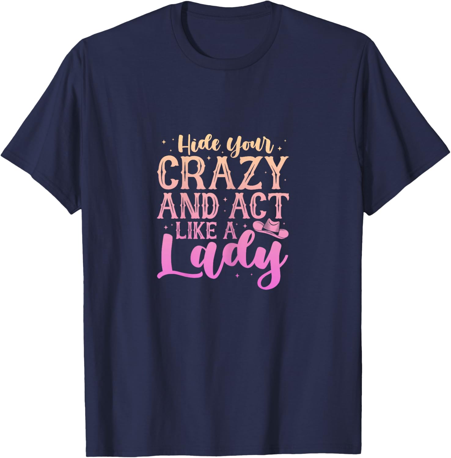 Cowgirl Cowboy Hide Your Crazy And Act Like A Lady T-Shirt - T-Shirt | Navy