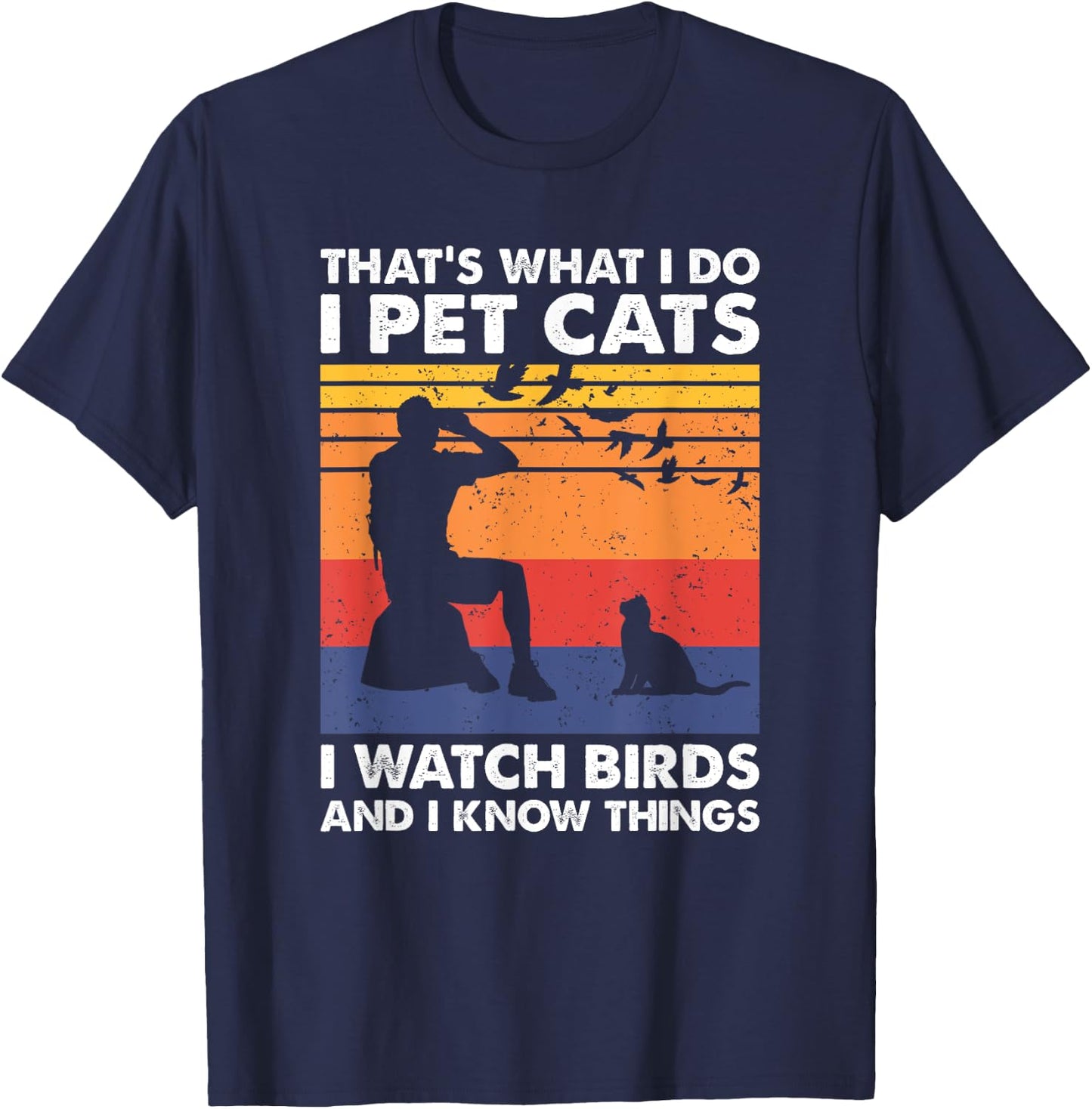 That's What I Do I Pet Cats I Watch Birds & I Know Things T-Shirt - T-Shirt | Navy