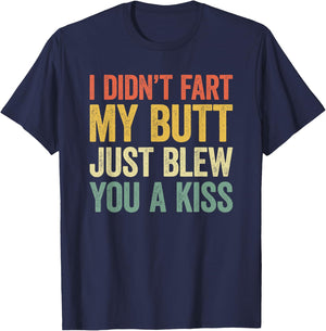 I Didn't Fart My Butt Blew You A Kiss T-Shirt - T-Shirt | Navy