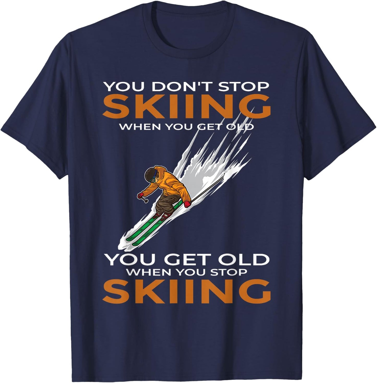You Don't Stop Skiing When You Get Old Ski Skier T-Shirt - T-Shirt | Navy