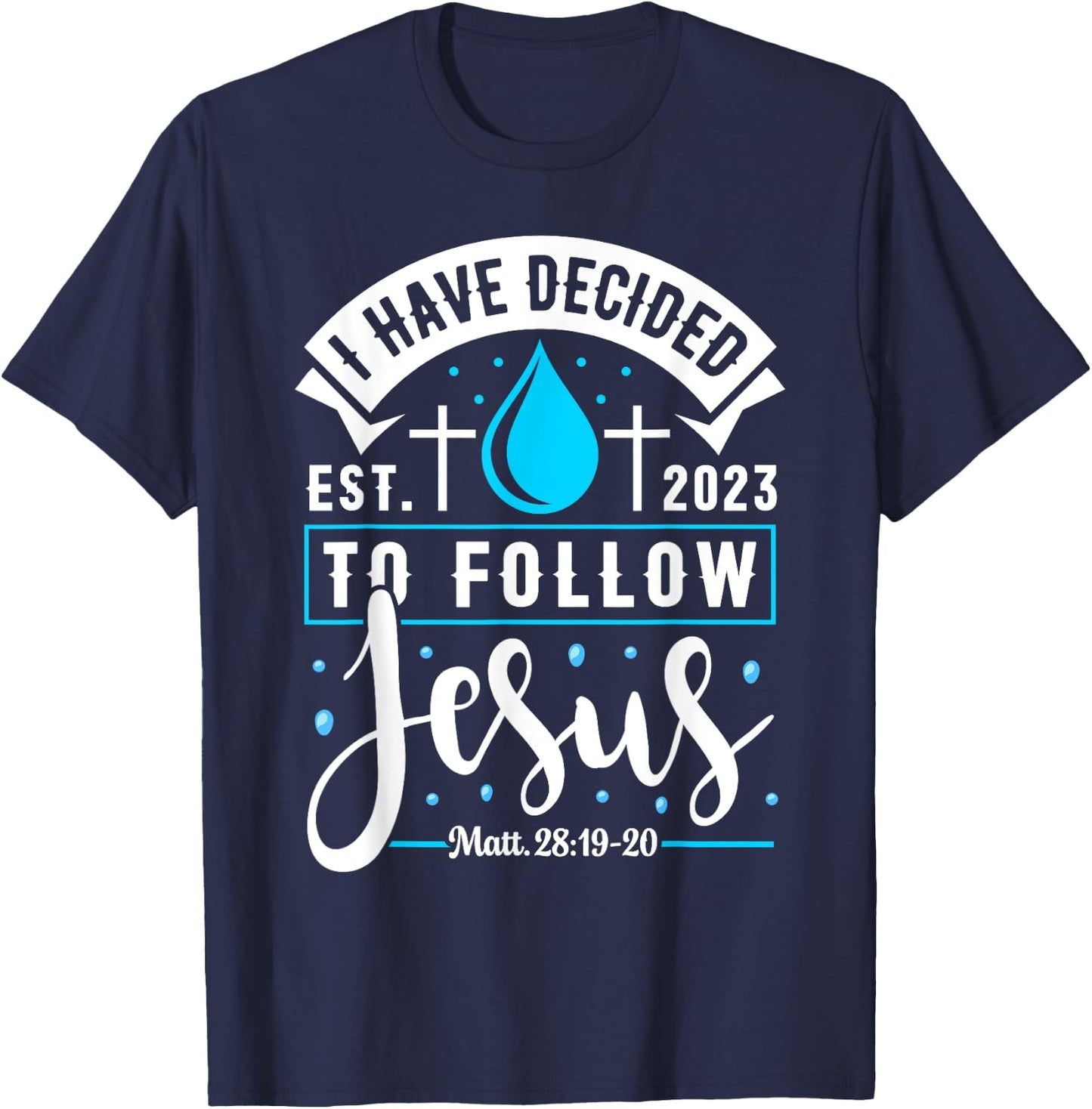 I Have Decided To Follow Jesus Shirt 2023 Baptized Baptism T-Shirt - T-Shirt | Navy