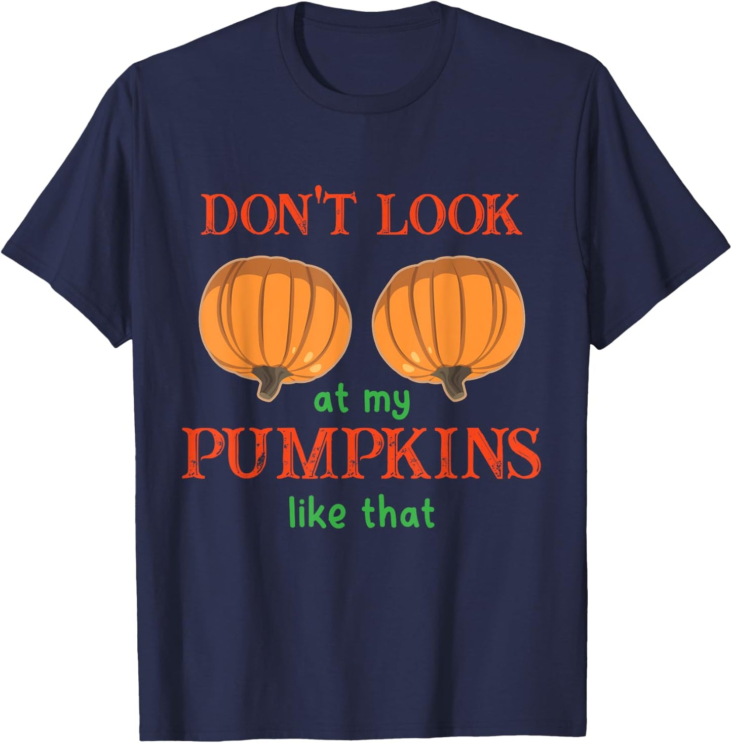 Don't Look at My Pumpkins Like That Halloween Thanksgiving T-Shirt - T-Shirt | Navy