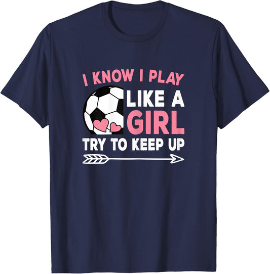 I Know I Play Like A Girl Try To Keep Up Cute Soccer Women T-Shirt - T-Shirt | Navy