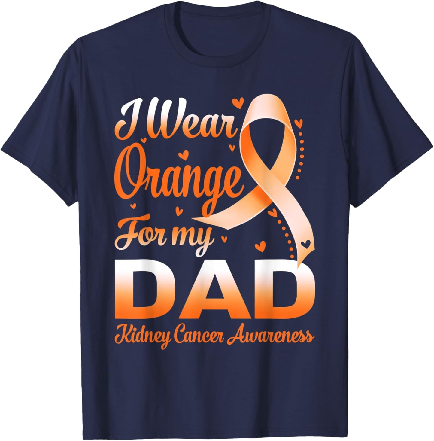 I Wear Orange For My Dad Kidney Cancer Awareness Ribbon T-Shirt - T-Shirt | Navy